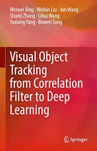 Visual Object Tracking from Correlation Filter to Deep Learning - Weiwei Xing - E-Book