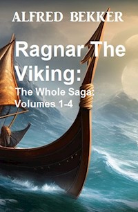 Ragnar The Viking: The Whole Saga: Volumes 1-4 - Alfred Bekker - E-Book
