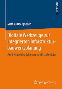 Digitale Werkzeuge zur integrierten Infrastrukturbauwerksplanung - Mathias Obergrießer - E-Book