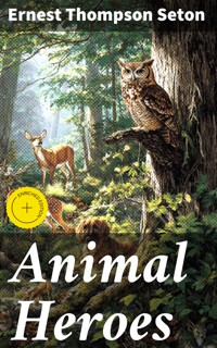 Animal Heroes - Ernest Thompson Seton - E-Book