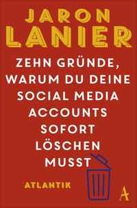 Zehn Gründe, warum du deine Social Media Accounts sofort löschen musst - Jaron Lanier - E-Book