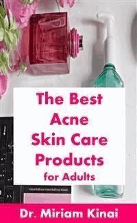 The Best Acne Skin Care Products for Adults - Miriam Kinai - E-Book