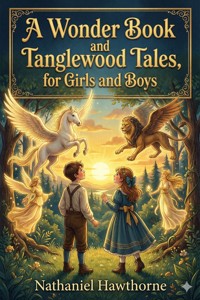 A Wonder Book and Tanglewood Tales, for Girls and Boys - Nathaniel Hawthorne - E-Book