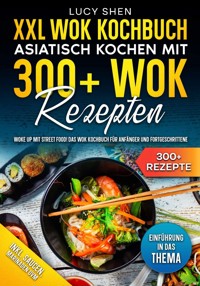 XXL Wok Kochbuch – Asiatisch kochen mit 300+Wok Rezepten - Lucy Shen - E-Book