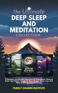 The Ultimate Deep Sleep And Meditation Collection: A Complete 5-in-1 Audio Experience Of Delta Waves, Binaural Beats, And Nature Sounds To Sleep Deeper, Stress Less, And Wake Up With Unstoppable Energy - Purely Sounds Institute - E-Book