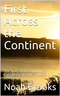 First Across the Continent / The Story of the Exploring Expedition of Lewis and Clark in 1804-5-6 - Noah Brooks - E-Book