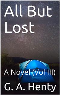 All But Lost, Vol III / A Novel - G. A. Henty - E-Book