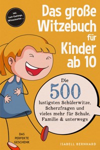 Das große Witzebuch für Kinder ab 10: Die 500 lustigsten Schülerwitze, Scherzfragen und vieles mehr für Schule, Familie & unterwegs – Das perfekte Geschenk – inkl. Lach-Challenge, Mitmachseiten ... - Anna-Maria Phillip - E-Book