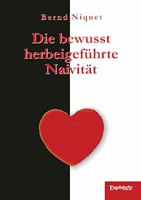 Die bewusst herbeigeführte Naivität - Bernd Niquet - E-Book