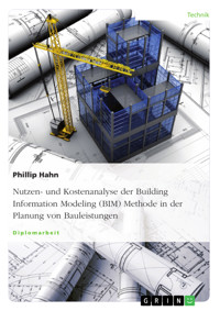 Nutzen- und Kostenanalyse der Building Information Modeling (BIM) Methode in der Planung von Bauleistungen - Phillip Hahn - E-Book