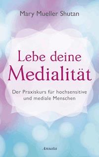 Lebe deine Medialität - Mary Mueller Shutan - E-Book