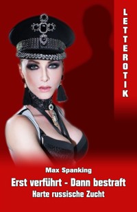 Erst verführt - Dann bestraft: Harte russische Zucht - Max Spanking - E-Book