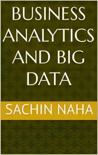 Business Analytics and Big Data - Sachin Naha - E-Book