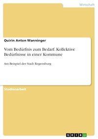 Vom Bedürfnis zum Bedarf. Kollektive Bedürfnisse in einer Kommune - Quirin Anton Wanninger - E-Book