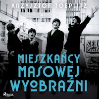 Mieszkańcy masowej wyobraźni - Krzysztof Toeplitz - Hörbuch