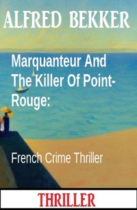 Marquanteur And The Killer Of Point-Rouge: French Crime Thriller - Alfred Bekker - E-Book