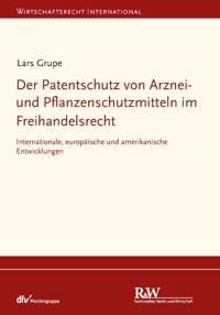 Der Patentschutz von Arznei- und Pflanzenschutzmitteln im Freihandelsrecht - Lars Grupe - E-Book