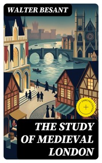 The Study of Medieval London - Walter Besant - E-Book