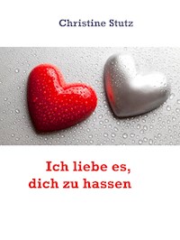 Ich liebe es, dich zu hassen - Christine Stutz - E-Book