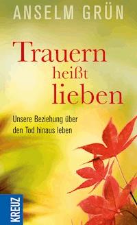Trauern heißt lieben - Anselm Grün - E-Book