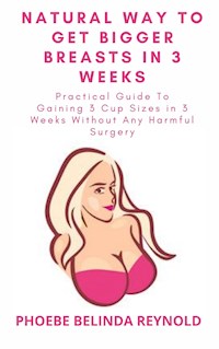 Natural Way To Get Bigger Breasts In 3 Weeks - PHOEBE BELINDA REYNOLDS - E-Book