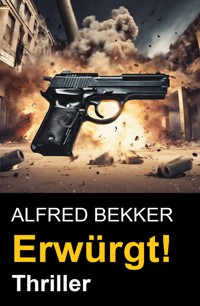 Erwürgt! Kriminalroman - Alfred Bekker - E-Book