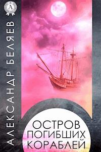 Остров погибших кораблей - Александр Беляев - E-Book