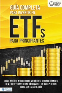 Guía completa para invertir en ETFs para principiantes: Cómo invertir inteligentemente en ETFs, obtener grandes beneficios y convertirse rápidamente en un experto en bolsa con esta útil guía - World of Finance - E-Book
