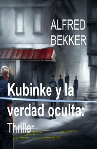 Kubinke y la verdad oculta: Thriller - Alfred Bekker - E-Book