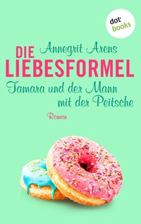 Die Liebesformel: Tamara und der Mann mit der Peitsche - Annegrit Arens - E-Book
