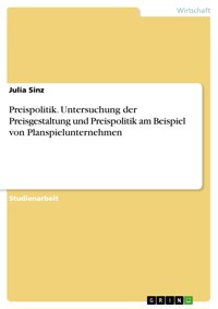 Preispolitik. Untersuchung der Preisgestaltung und Preispolitik am Beispiel von Planspielunternehmen - Julia Sinz - E-Book