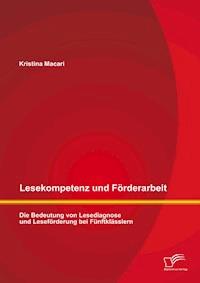 Lesekompetenz und Förderarbeit: Die Bedeutung von Lesediagnose und Leseförderung bei Fünftklässlern - Kristina Macari - E-Book