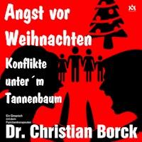 Angst vor Weihnachten - Konflikte unter´m Tannenbaum - Dr. med. Christian Borck - Hörbuch