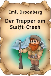 Der Trapper am Swift-Creek - Emil Droonberg - E-Book
