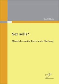 Sex sells? Männliche nackte Reize in der Werbung - Janet Nikolay - E-Book