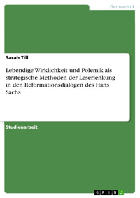 Lebendige Wirklichkeit und Polemik als strategische Methoden der Leserlenkung in den Reformationsdialogen des Hans Sachs - Sarah Till - kostenlos E-Book