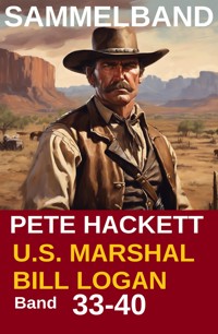 U.S. Marshal Bill Logan, Band 33-40 (Western-Sammelband - 1000 Seiten Spannung) - Pete Hackett - E-Book