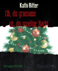 Oh, du grausame           oh, du unselige Nacht - Kathi Ritter - E-Book