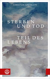 Sterben und Tod — Teil des Lebens - Christian Grethlein - E-Book