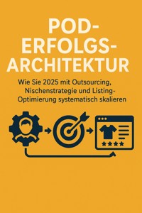POD-Erfolgsarchitektur: Wie Sie 2025 mit Outsourcing, Nischenstrategie und Listing-Optimierung systematisch skalieren - Friederike Vogel - E-Book