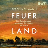 Feuerland. Eine Reise ins lange Jahrhundert der Utopien 1883–2020 - Peter Neumann - Hörbuch