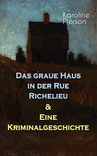 Das graue Haus in der Rue Richelieu & Eine Kriminalgeschichte - Karoline Pierson - E-Book