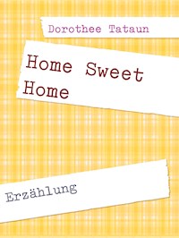 Home Sweet Home - Dorothee Tataun - E-Book
