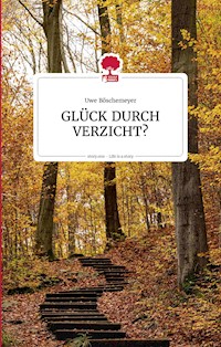 GLÜCK DURCH VERZICHT? Life is a story - story.one - Uwe Böschemeyer - E-Book