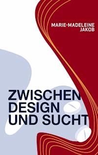 Zwischen Design und Sucht - Marie-Madeleine Jakob - E-Book
