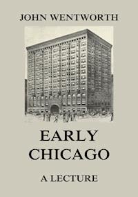 Early Chicago - A Lecture - John Wentworth - E-Book