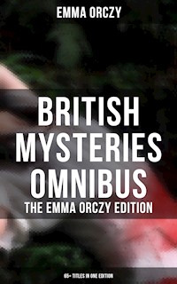British Mysteries Omnibus - The Emma Orczy Edition (65+ Titles in One Edition) - Emma Orczy - E-Book