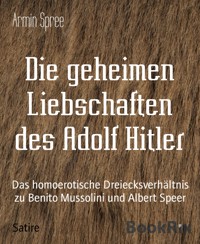 Die geheimen Liebschaften des Adolf Hitler - Armin Spree - E-Book