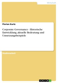 Corporate Governance - Historische Entwicklung, aktuelle Bedeutung und Umsetzungsbeispiele - Florian Kurtz - E-Book
