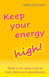 Keep your energy high! - Heike Gramann - E-Book